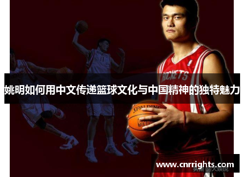 姚明如何用中文传递篮球文化与中国精神的独特魅力