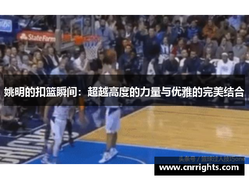 姚明的扣篮瞬间：超越高度的力量与优雅的完美结合