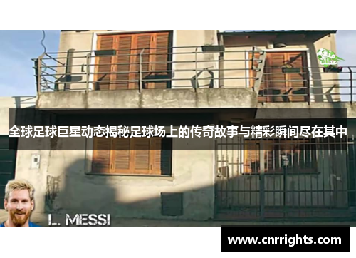 全球足球巨星动态揭秘足球场上的传奇故事与精彩瞬间尽在其中